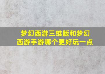 梦幻西游三维版和梦幻西游手游哪个更好玩一点