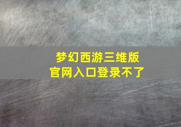 梦幻西游三维版官网入口登录不了