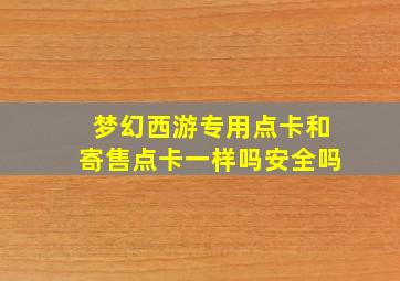 梦幻西游专用点卡和寄售点卡一样吗安全吗