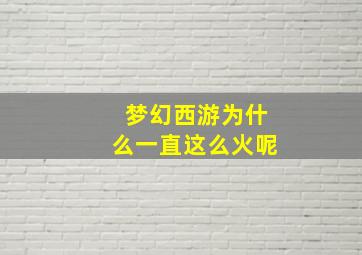 梦幻西游为什么一直这么火呢