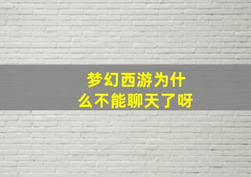 梦幻西游为什么不能聊天了呀