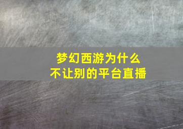 梦幻西游为什么不让别的平台直播