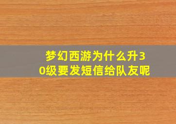 梦幻西游为什么升30级要发短信给队友呢