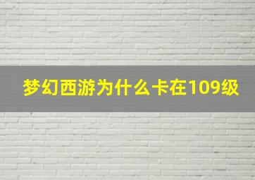 梦幻西游为什么卡在109级