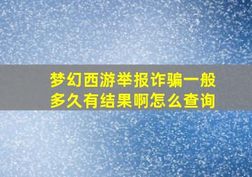 梦幻西游举报诈骗一般多久有结果啊怎么查询