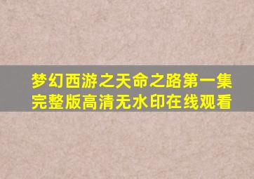 梦幻西游之天命之路第一集完整版高清无水印在线观看