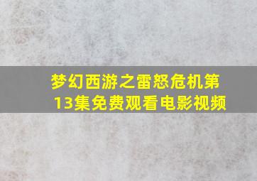 梦幻西游之雷怒危机第13集免费观看电影视频