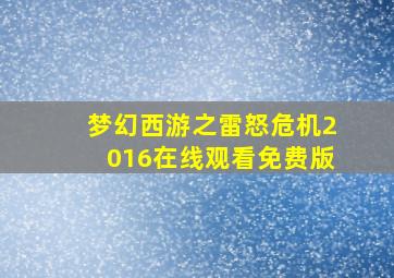 梦幻西游之雷怒危机2016在线观看免费版