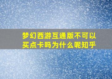 梦幻西游互通版不可以买点卡吗为什么呢知乎