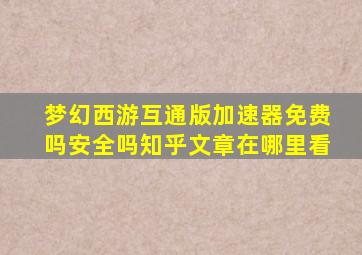 梦幻西游互通版加速器免费吗安全吗知乎文章在哪里看