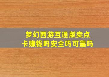 梦幻西游互通版卖点卡赚钱吗安全吗可靠吗