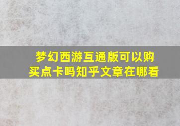 梦幻西游互通版可以购买点卡吗知乎文章在哪看