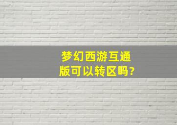 梦幻西游互通版可以转区吗?