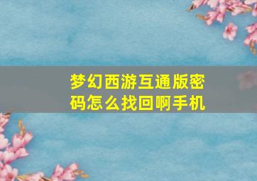 梦幻西游互通版密码怎么找回啊手机