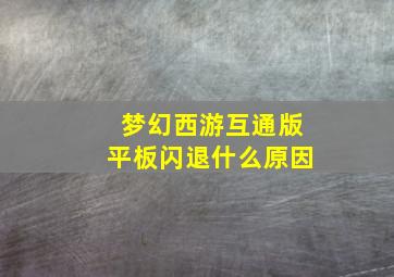 梦幻西游互通版平板闪退什么原因