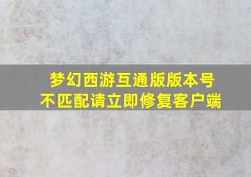 梦幻西游互通版版本号不匹配请立即修复客户端