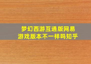 梦幻西游互通版网易游戏版本不一样吗知乎