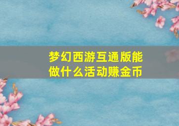 梦幻西游互通版能做什么活动赚金币