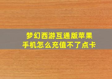 梦幻西游互通版苹果手机怎么充值不了点卡