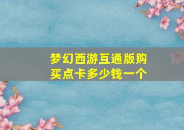 梦幻西游互通版购买点卡多少钱一个