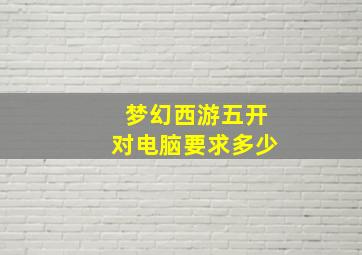 梦幻西游五开对电脑要求多少