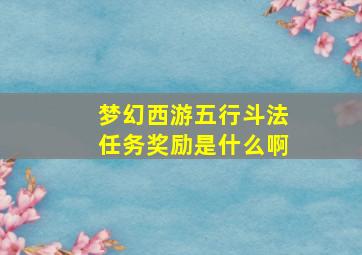 梦幻西游五行斗法任务奖励是什么啊