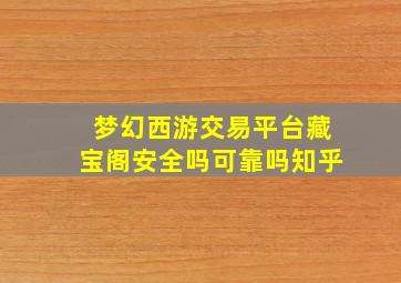 梦幻西游交易平台藏宝阁安全吗可靠吗知乎