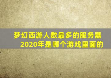 梦幻西游人数最多的服务器2020年是哪个游戏里面的