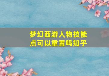 梦幻西游人物技能点可以重置吗知乎