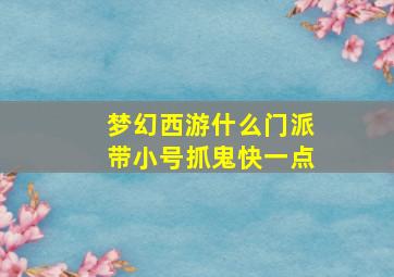 梦幻西游什么门派带小号抓鬼快一点