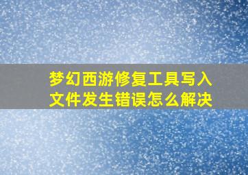 梦幻西游修复工具写入文件发生错误怎么解决