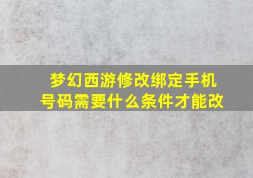 梦幻西游修改绑定手机号码需要什么条件才能改