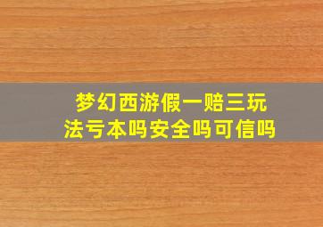 梦幻西游假一赔三玩法亏本吗安全吗可信吗