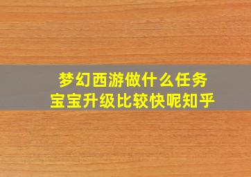 梦幻西游做什么任务宝宝升级比较快呢知乎