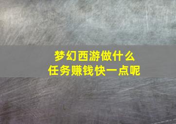 梦幻西游做什么任务赚钱快一点呢