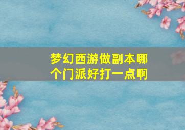 梦幻西游做副本哪个门派好打一点啊