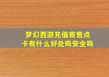 梦幻西游充值寄售点卡有什么好处吗安全吗