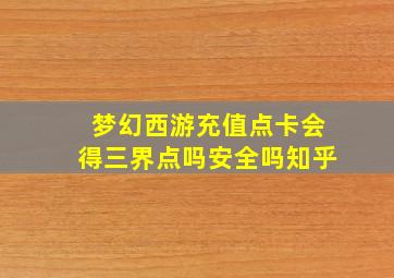 梦幻西游充值点卡会得三界点吗安全吗知乎