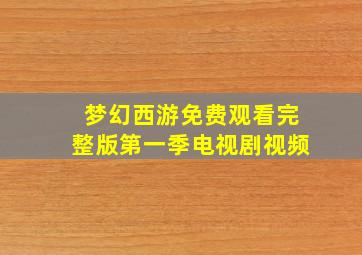 梦幻西游免费观看完整版第一季电视剧视频