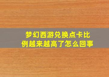 梦幻西游兑换点卡比例越来越高了怎么回事