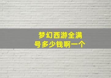 梦幻西游全满号多少钱啊一个