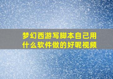 梦幻西游写脚本自己用什么软件做的好呢视频