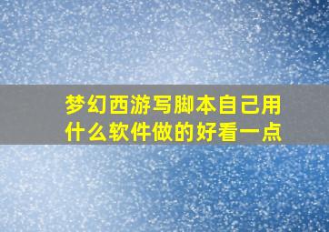 梦幻西游写脚本自己用什么软件做的好看一点