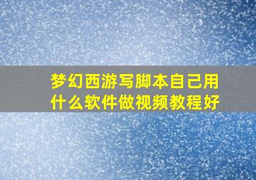 梦幻西游写脚本自己用什么软件做视频教程好