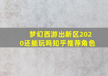 梦幻西游出新区2020还能玩吗知乎推荐角色