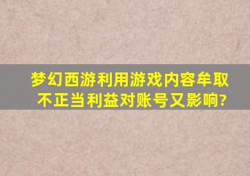 梦幻西游利用游戏内容牟取不正当利益对账号又影响?