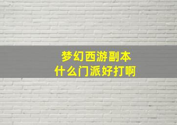 梦幻西游副本什么门派好打啊