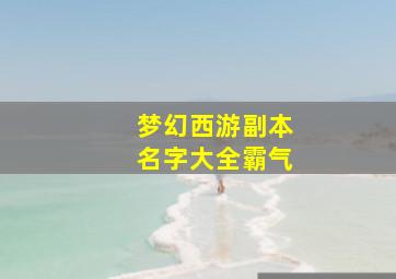 梦幻西游副本名字大全霸气