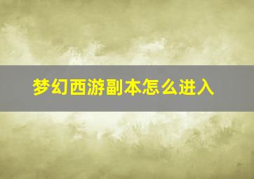 梦幻西游副本怎么进入