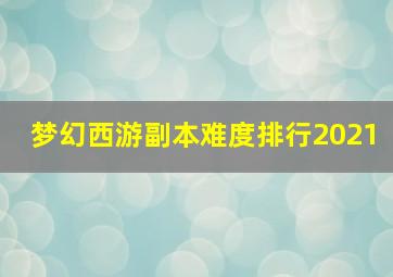 梦幻西游副本难度排行2021